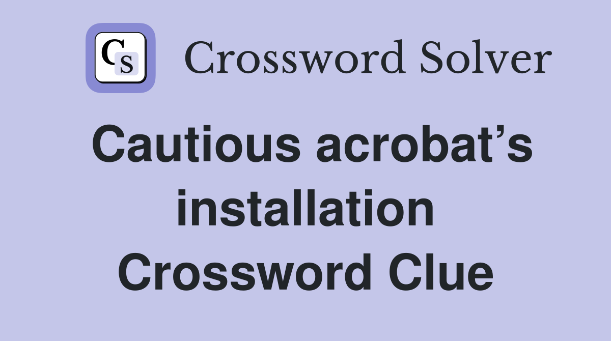 Cautious acrobat’s installation Crossword Clue