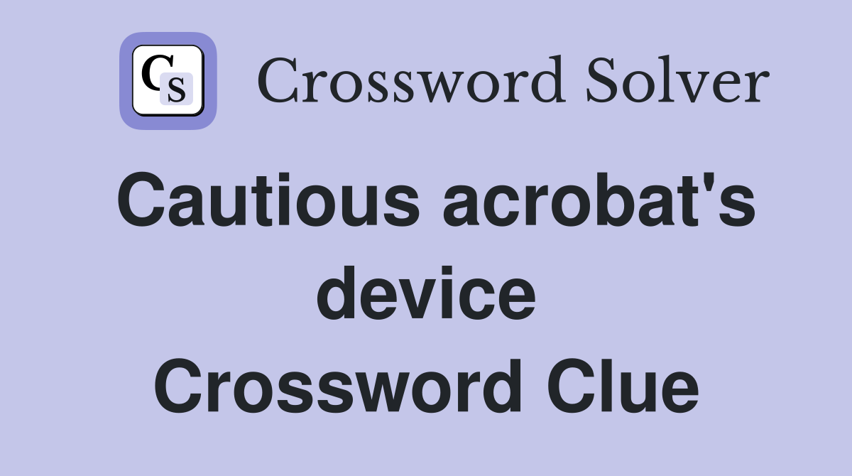 Cautious acrobat's device Crossword Clue