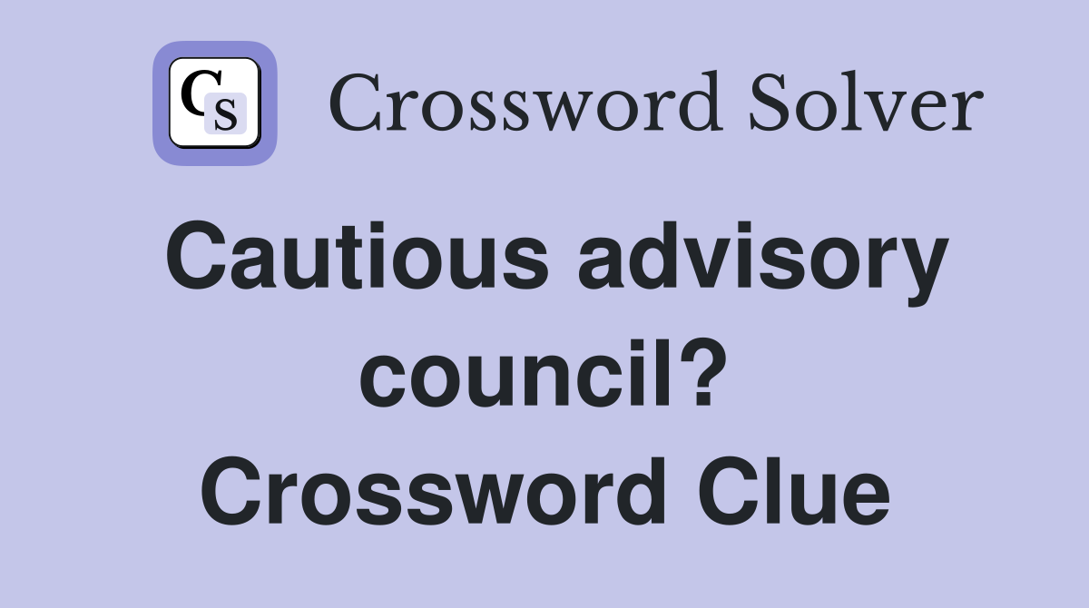 Cautious advisory council? Crossword Clue