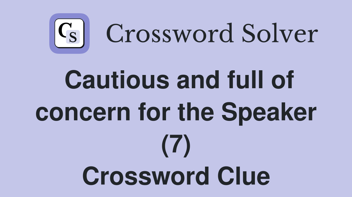 Cautious and full of concern for the Speaker (7) Crossword Clue