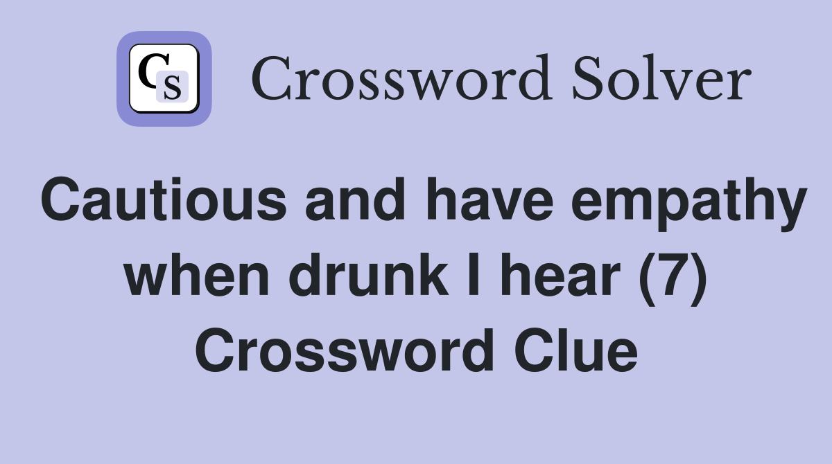 Cautious and have empathy when drunk I hear (7) Crossword Clue