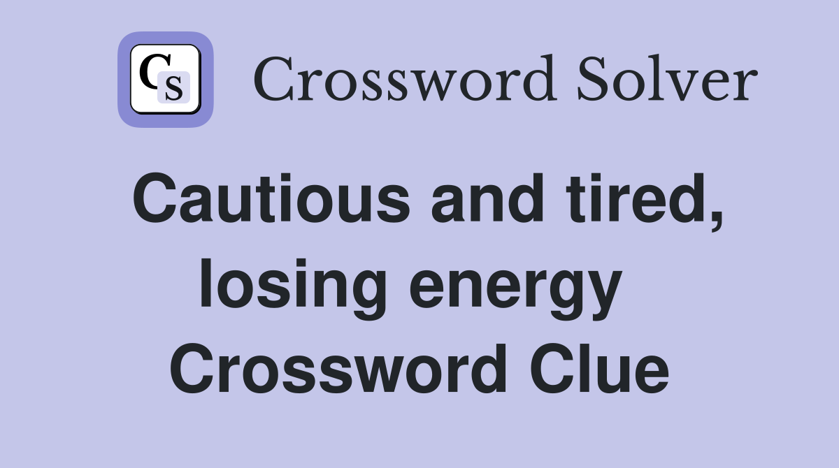 Cautious and tired, losing energy  Crossword Clue
