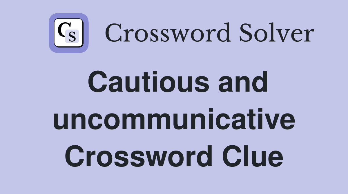Cautious and uncommunicative Crossword Clue
