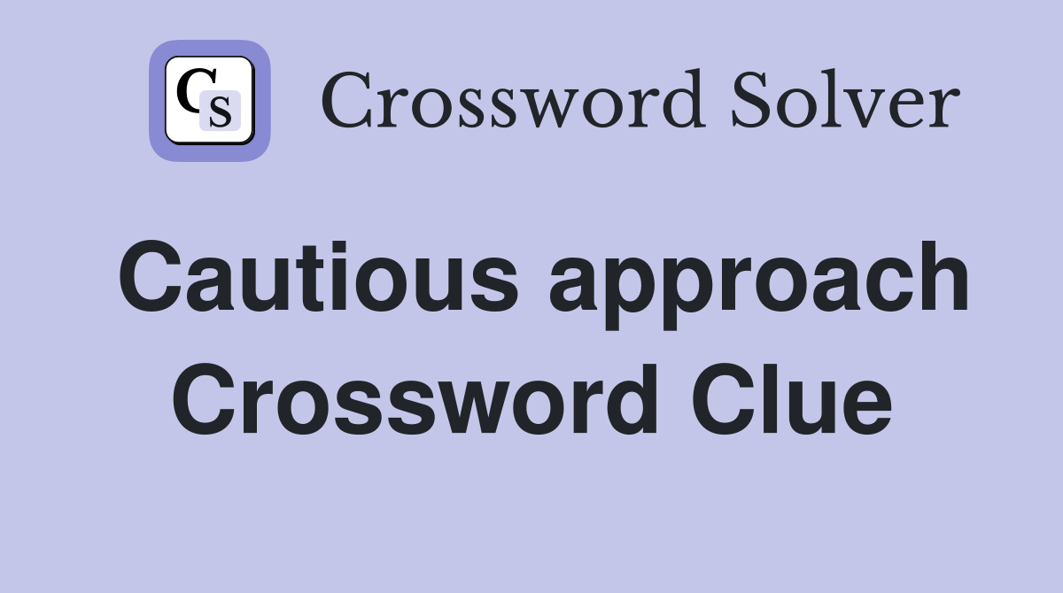 Cautious approach Crossword Clue