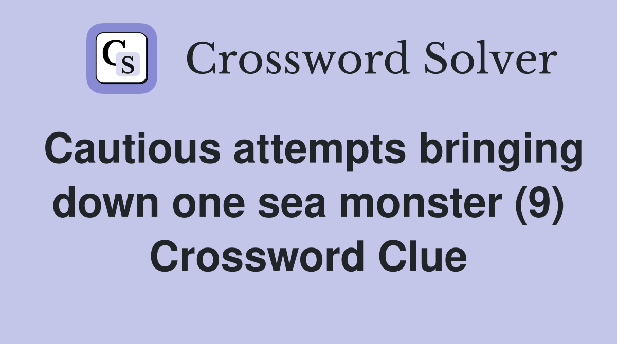 Cautious attempts bringing down one sea monster (9) Crossword Clue