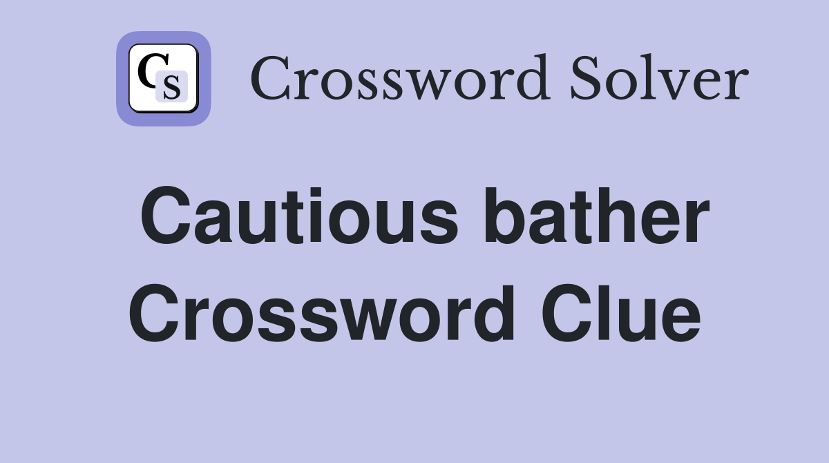 Cautious bather Crossword Clue