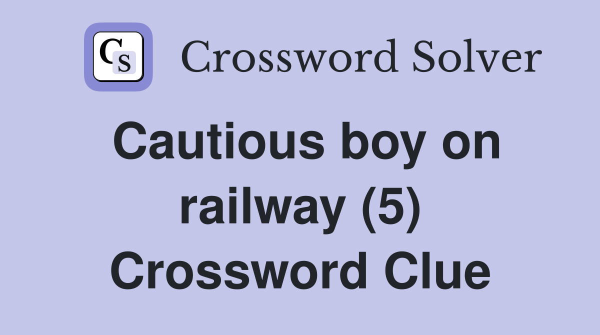 Cautious boy on railway (5) Crossword Clue Answers Crossword Solver