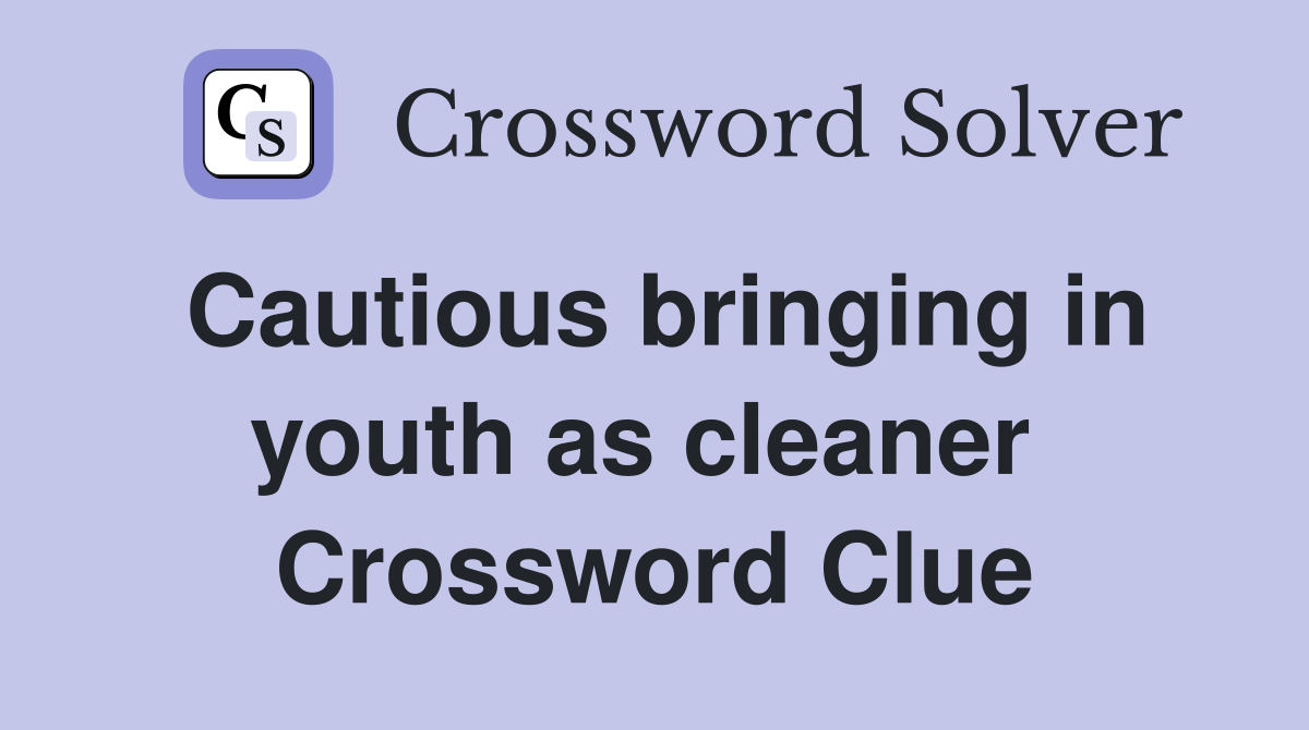 Cautious bringing in youth as cleaner  Crossword Clue