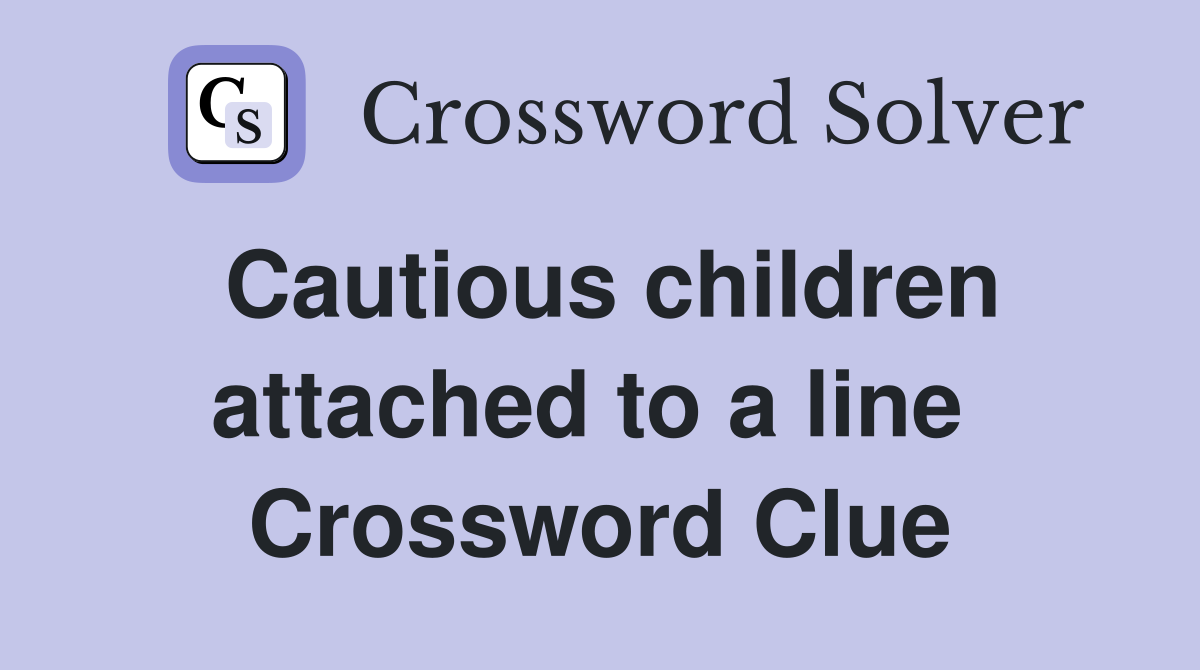 Cautious children attached to a line  Crossword Clue