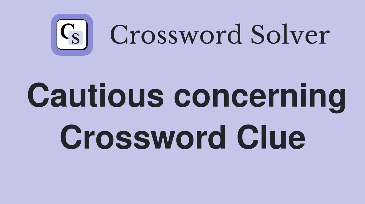 Cautious concerning Crossword Clue
