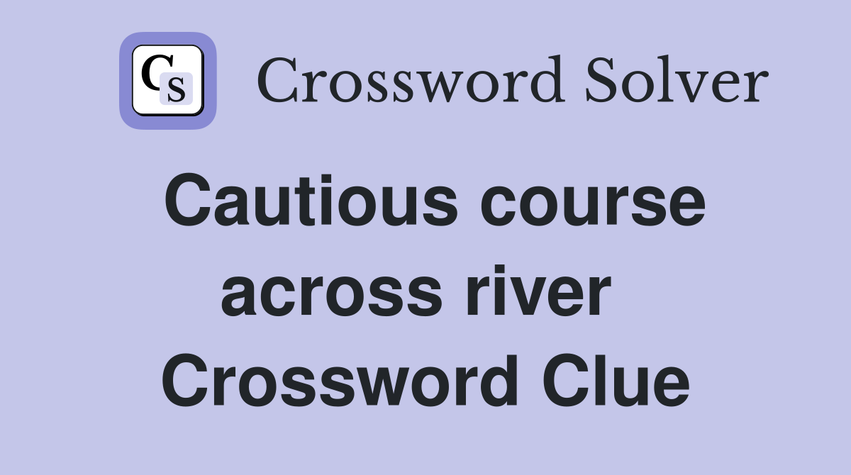 Cautious course across river  Crossword Clue