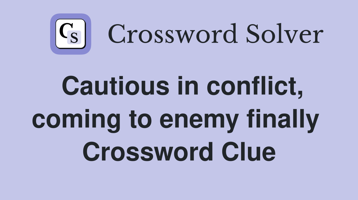 Cautious in conflict, coming to enemy finally  Crossword Clue