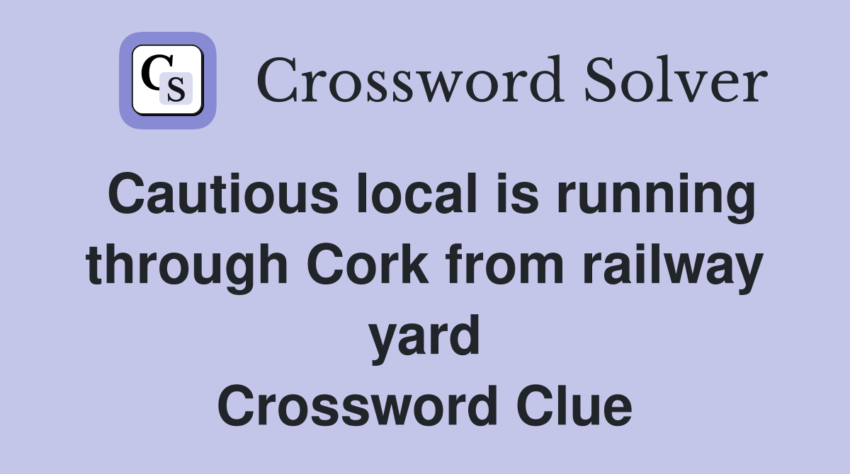 Cautious local is running through Cork from railway yard Crossword Clue