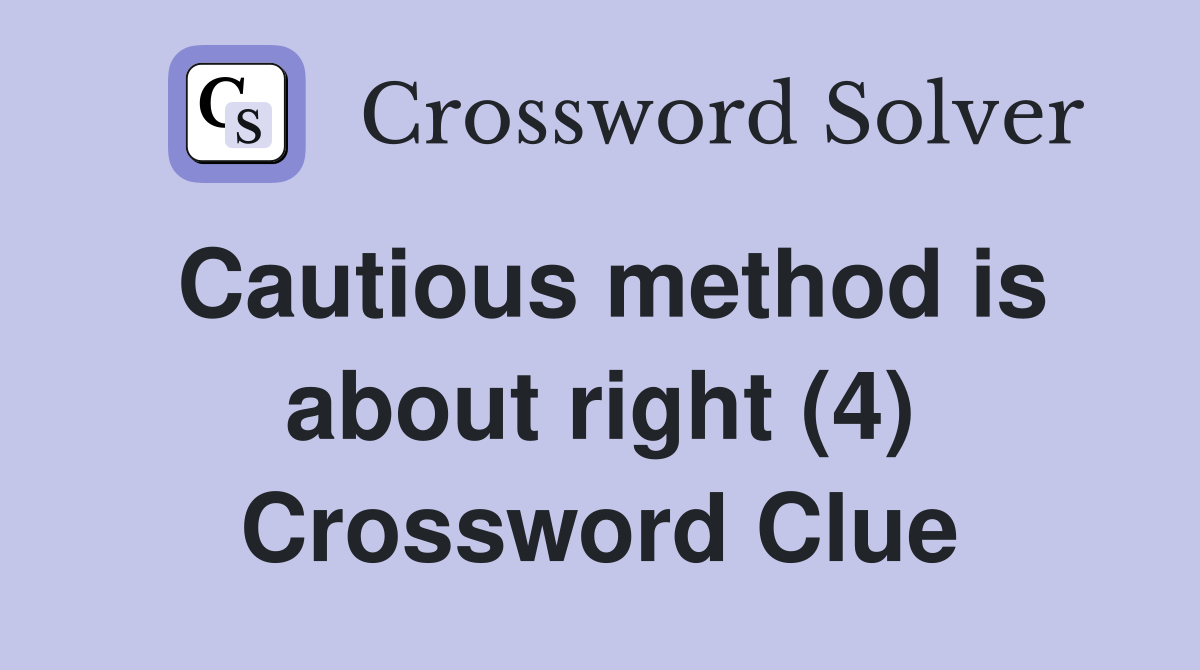 Cautious method is about right (4) Crossword Clue