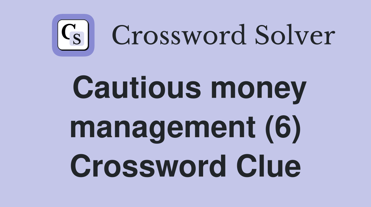 Cautious money management (6) Crossword Clue