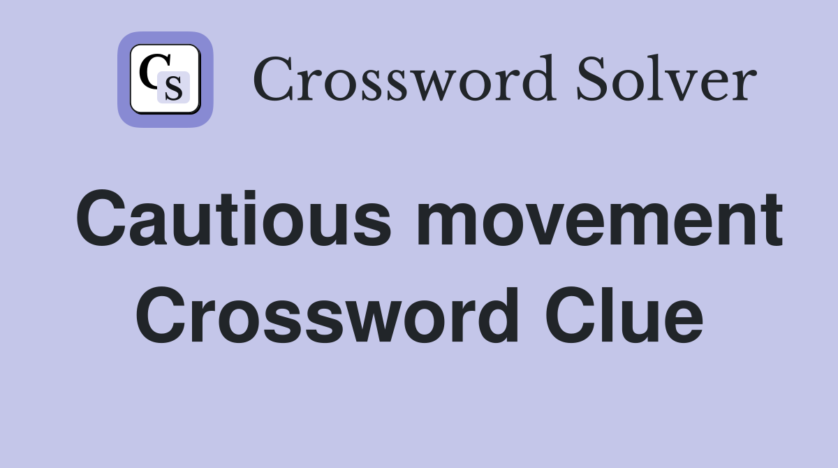Cautious movement Crossword Clue