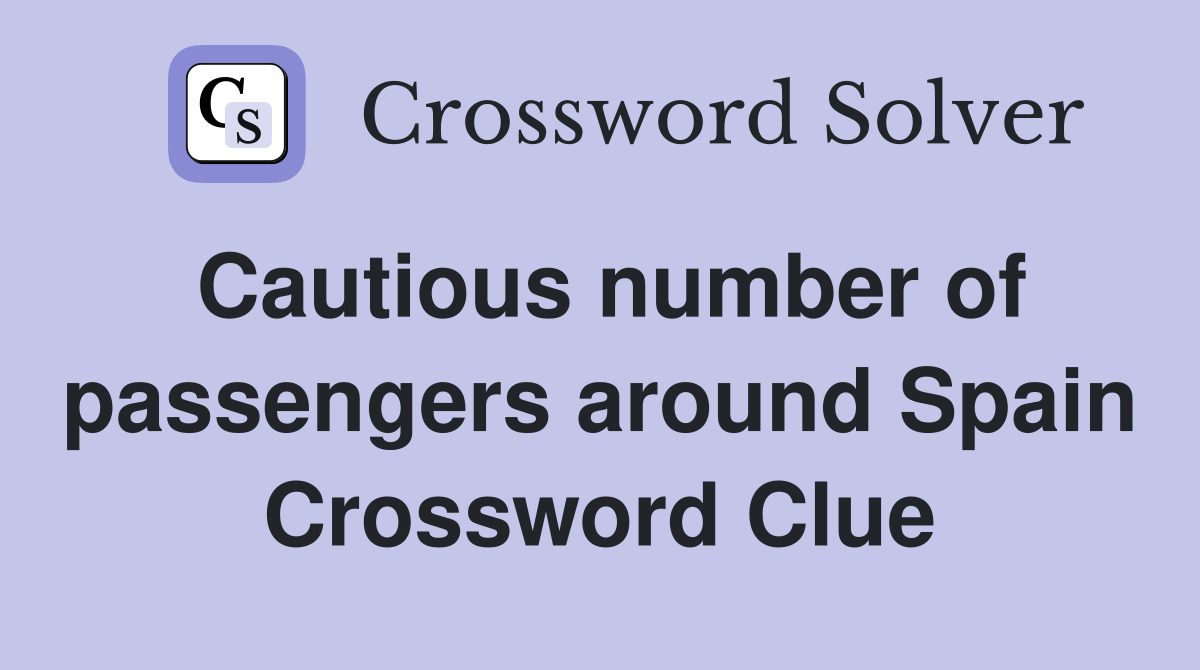 Cautious number of passengers around Spain Crossword Clue