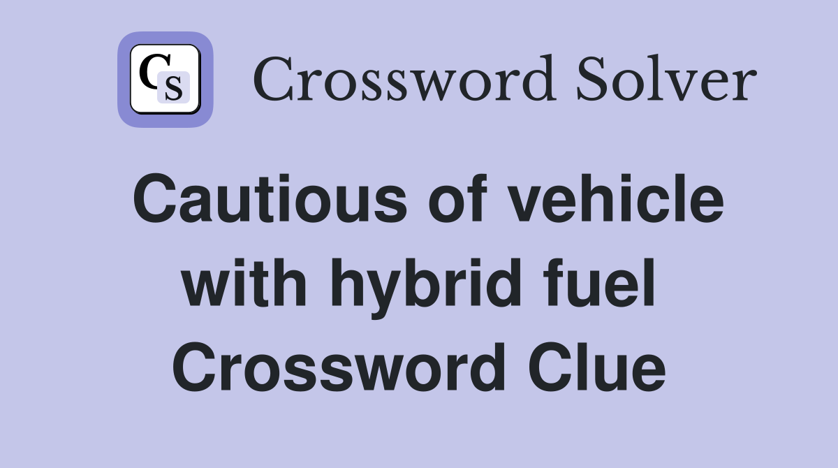 Cautious of vehicle with hybrid fuel Crossword Clue