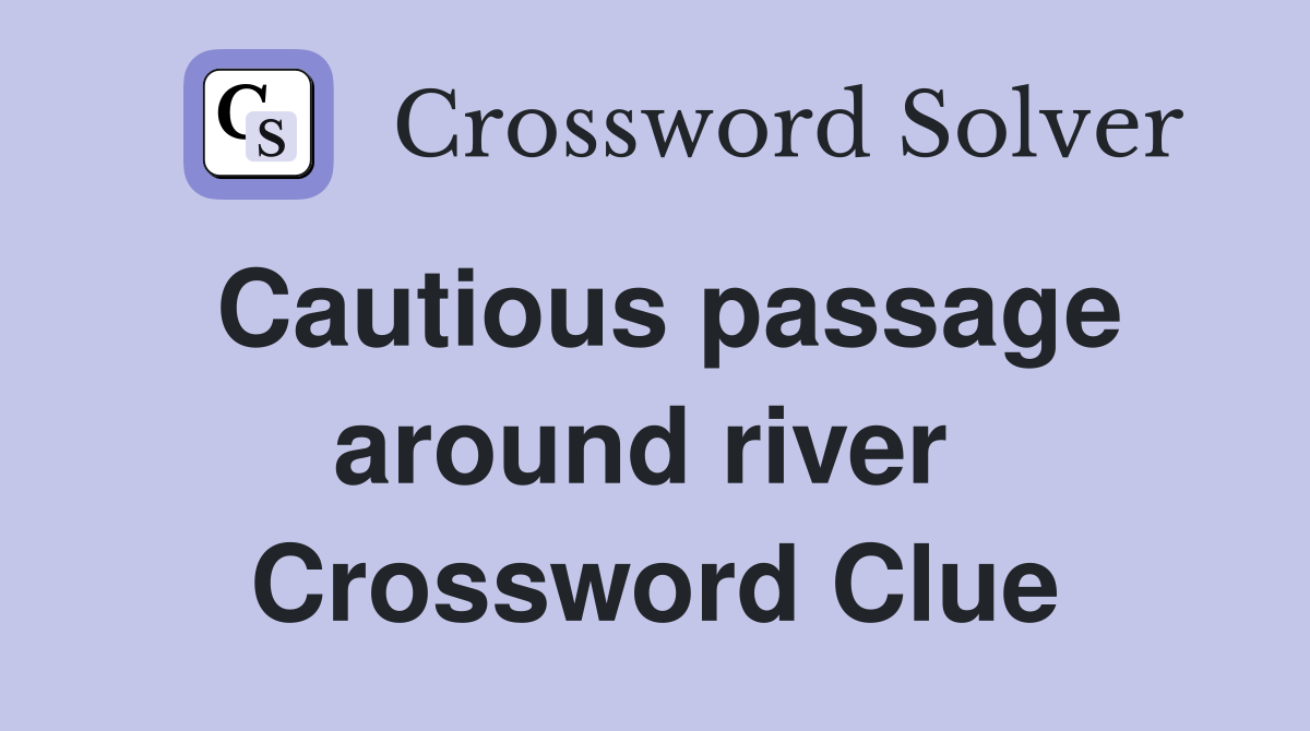 Cautious passage around river  Crossword Clue
