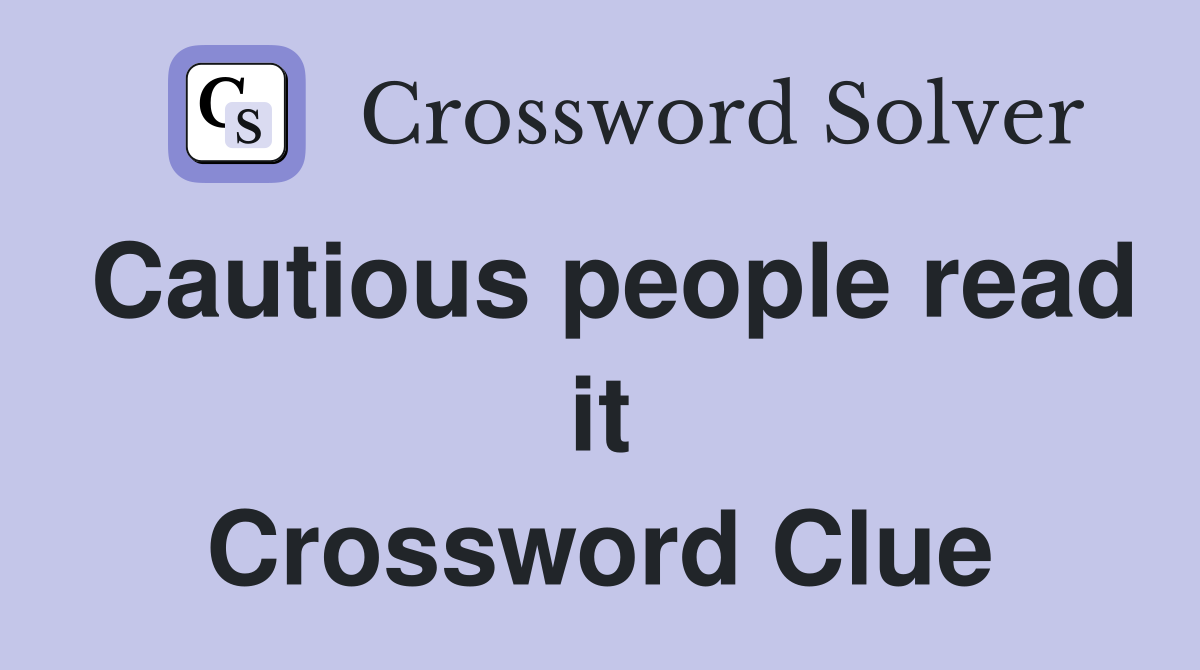 Cautious people read it Crossword Clue