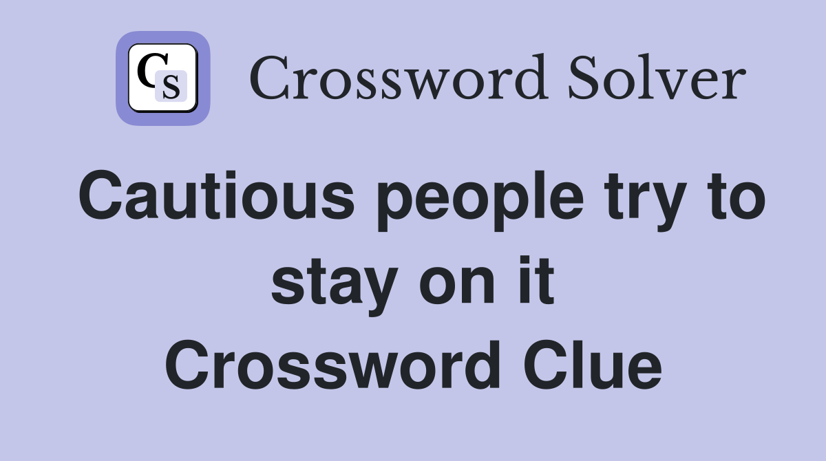 Cautious people try to stay on it Crossword Clue