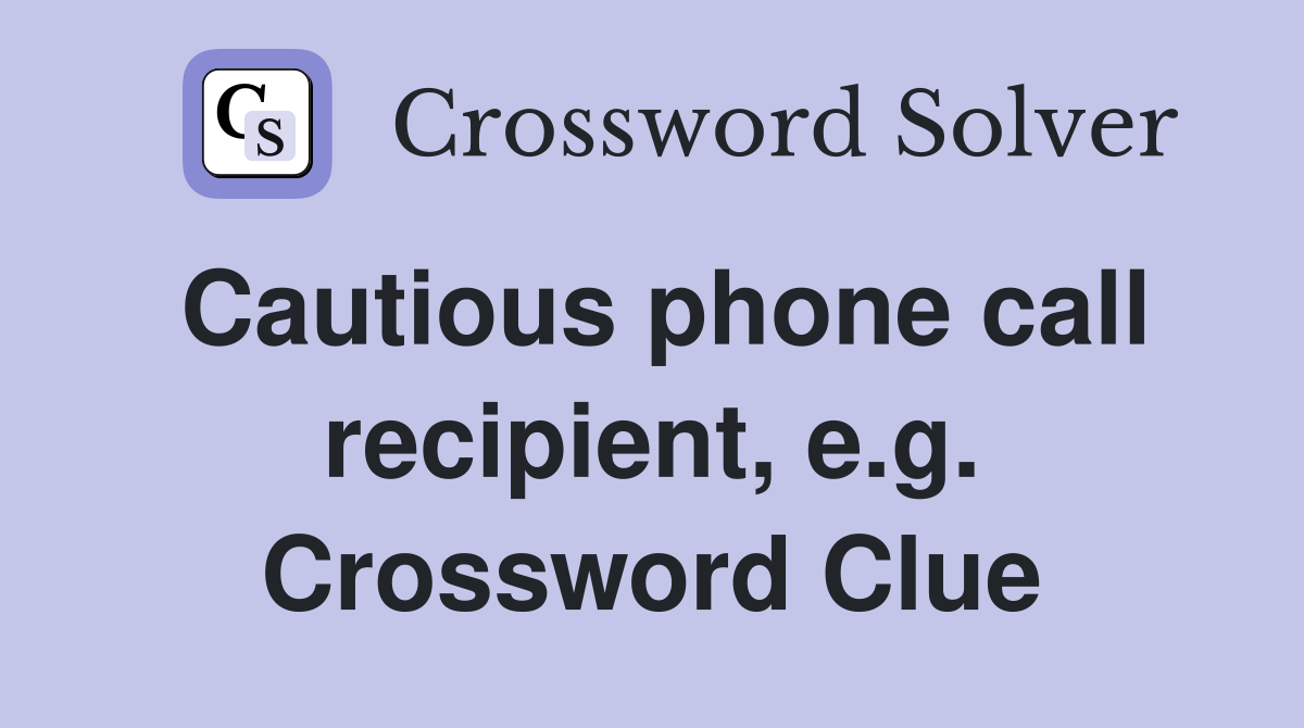 Cautious phone call recipient, e.g. Crossword Clue