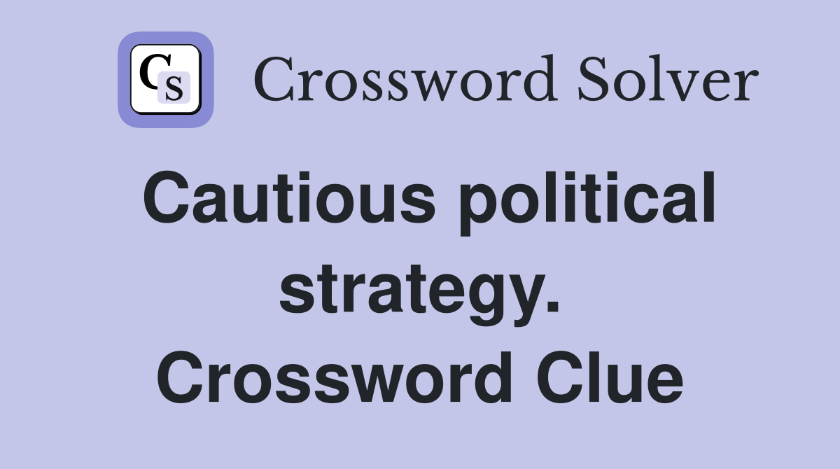 Cautious political strategy. Crossword Clue