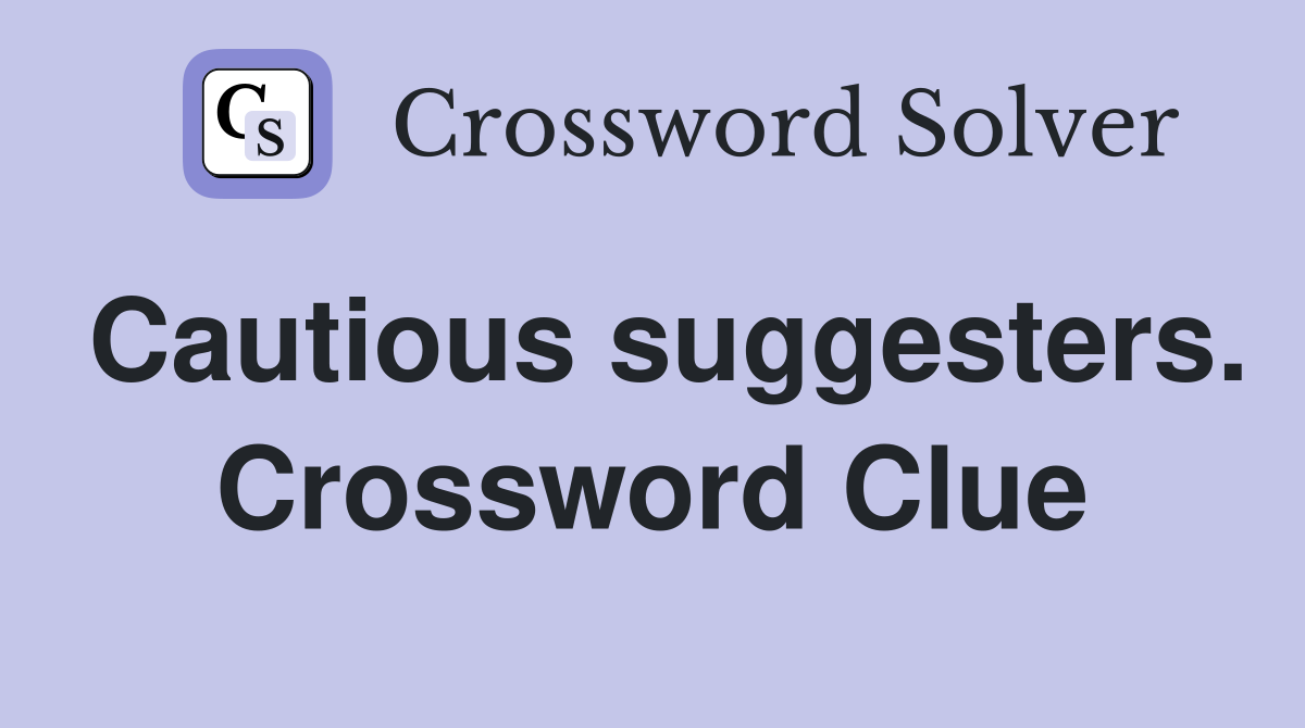 Cautious suggesters. Crossword Clue