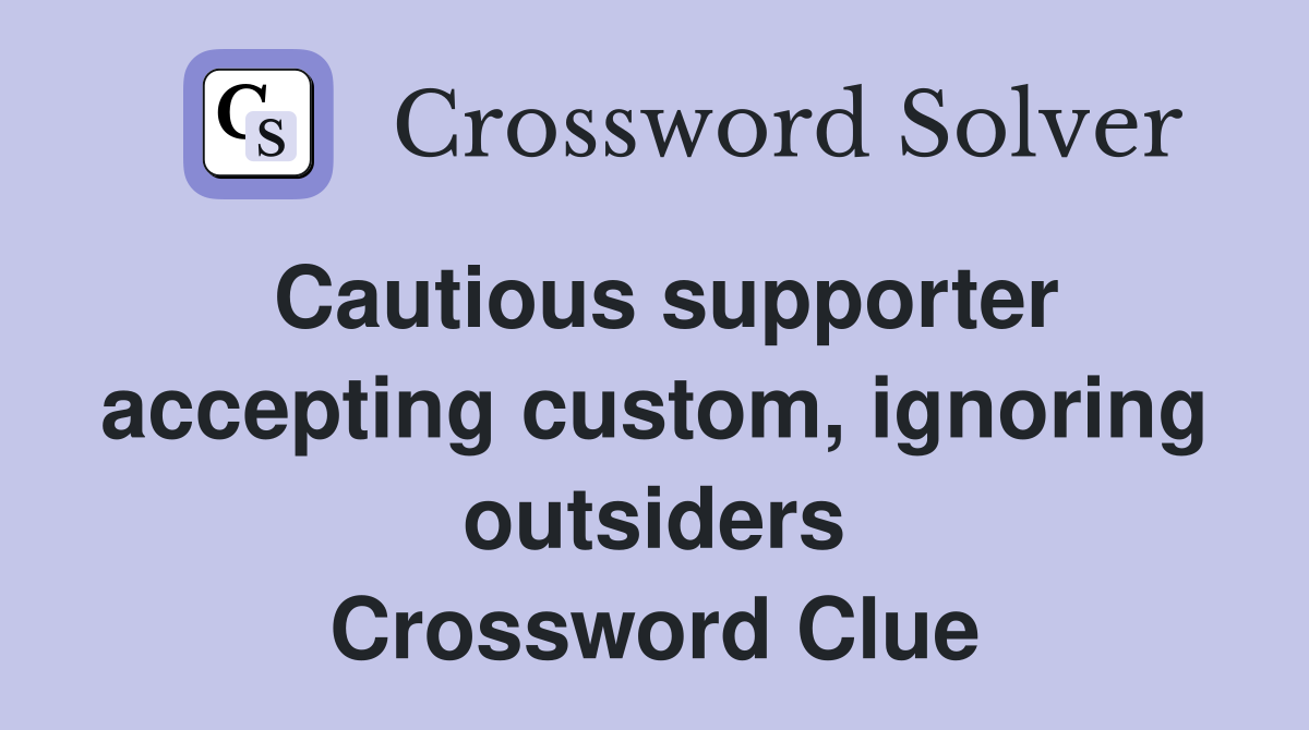 Cautious supporter accepting custom, ignoring outsiders Crossword Clue