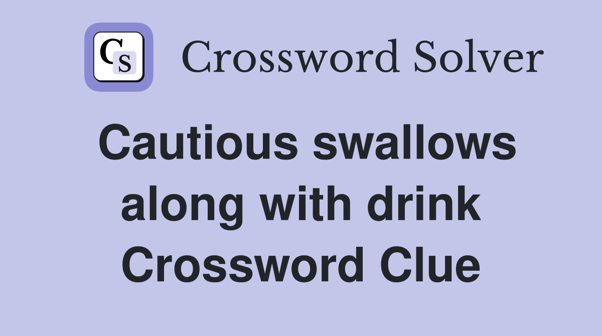 Cautious swallows along with drink Crossword Clue