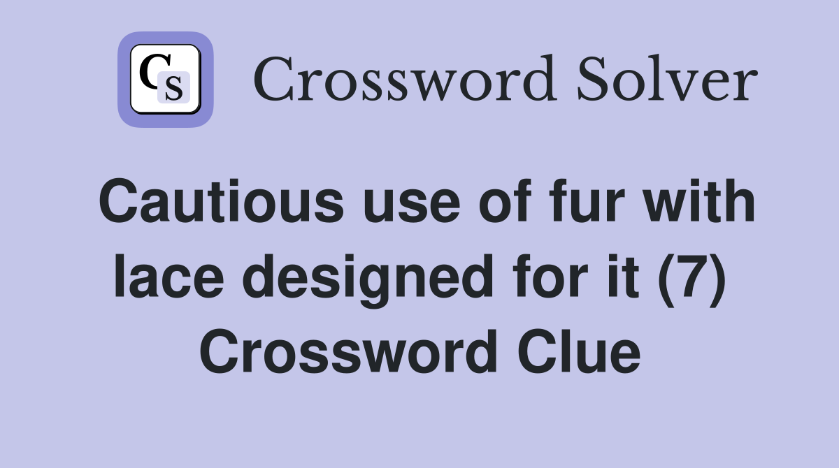 Cautious use of fur with lace designed for it (7) Crossword Clue