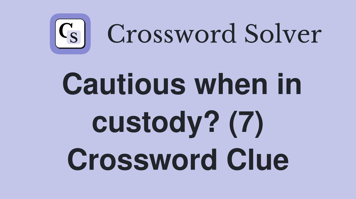 Cautious when in custody? (7) Crossword Clue