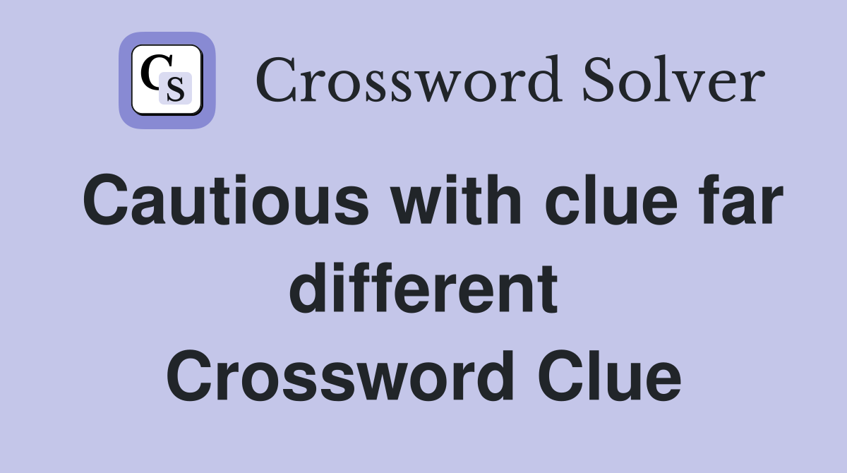 Cautious with clue far different Crossword Clue