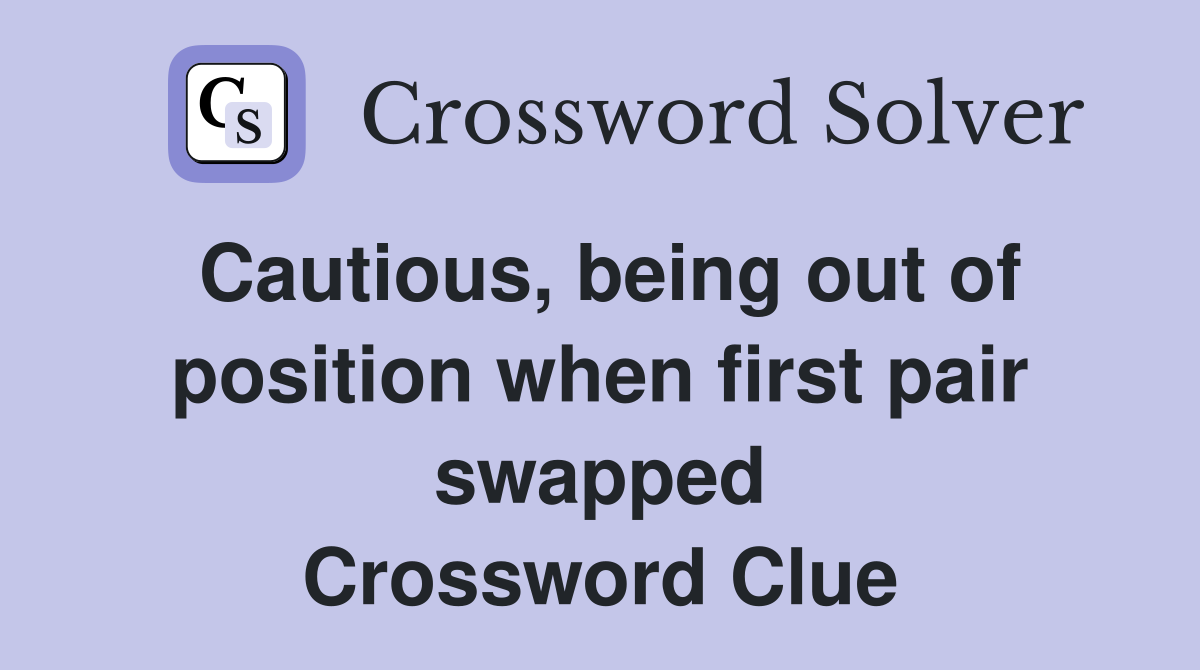 Cautious, being out of position when first pair swapped Crossword Clue
