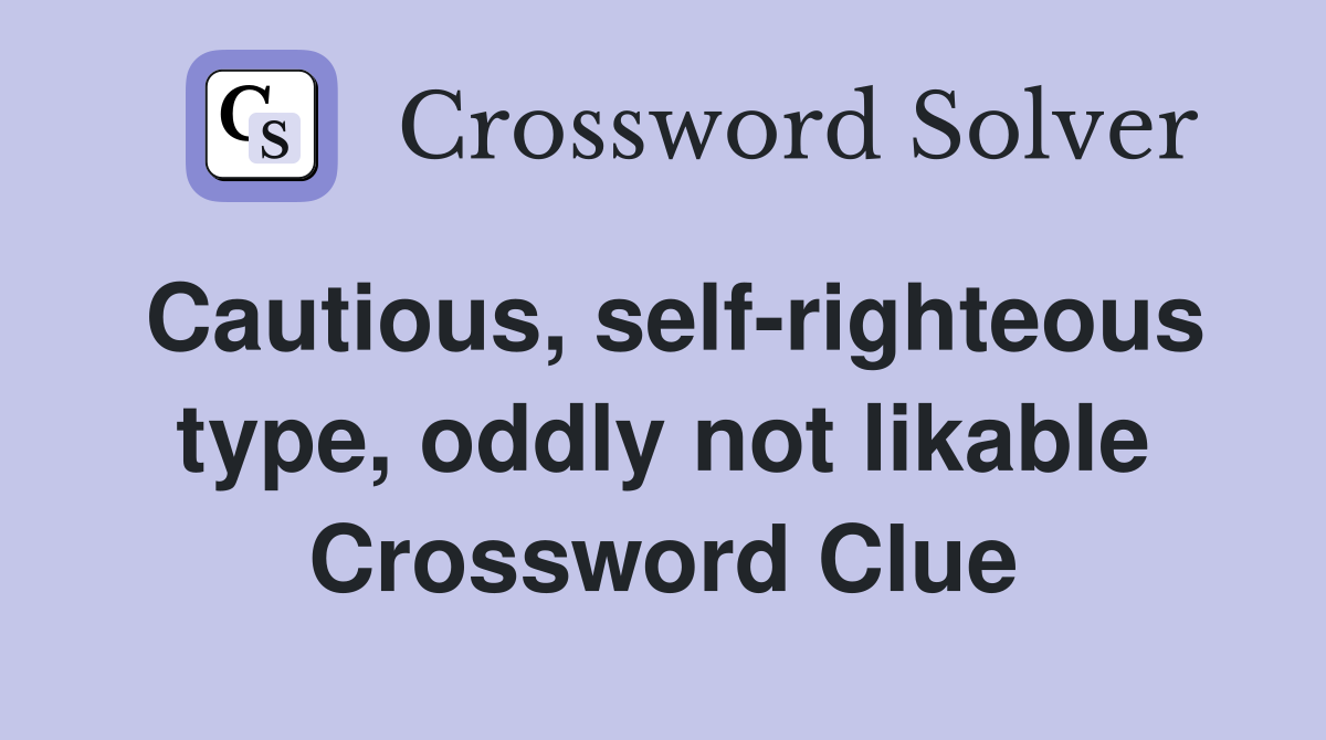 Cautious, self-righteous type, oddly not likable Crossword Clue