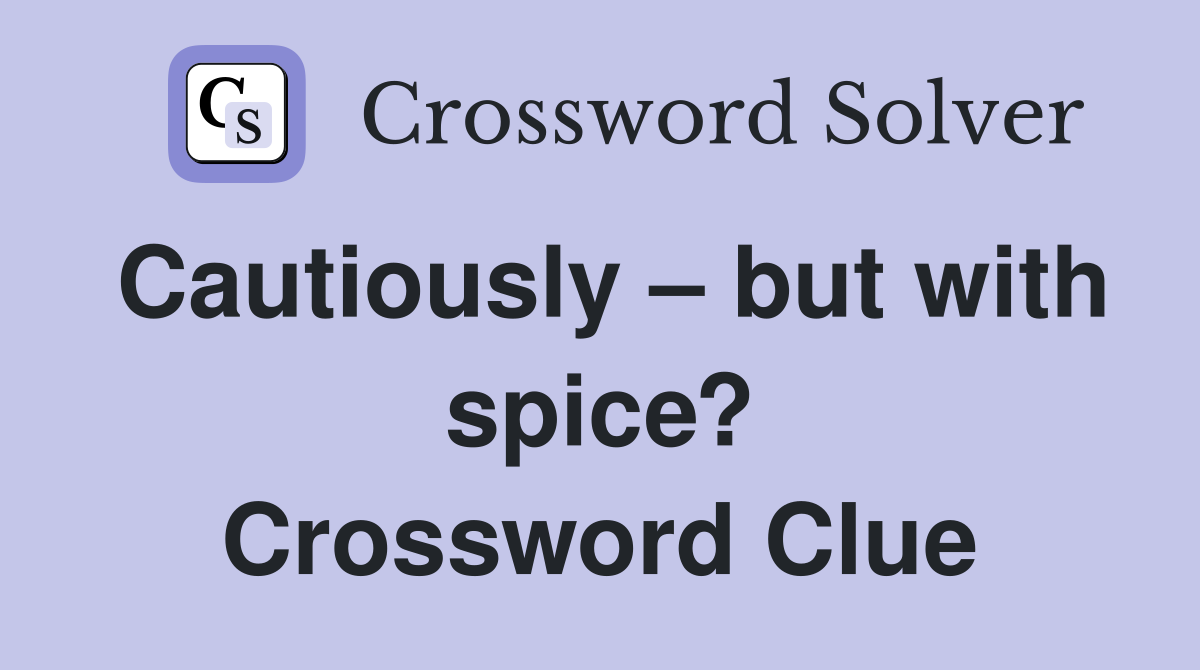 Cautiously – but with spice? Crossword Clue