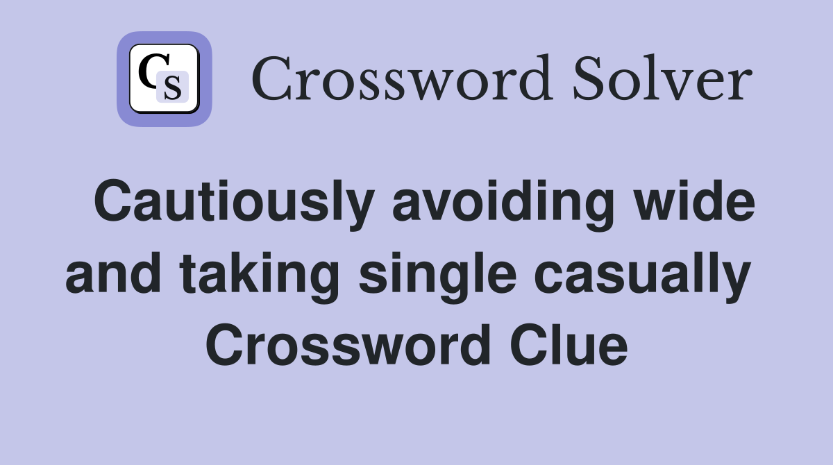 Cautiously avoiding wide and taking single casually  Crossword Clue