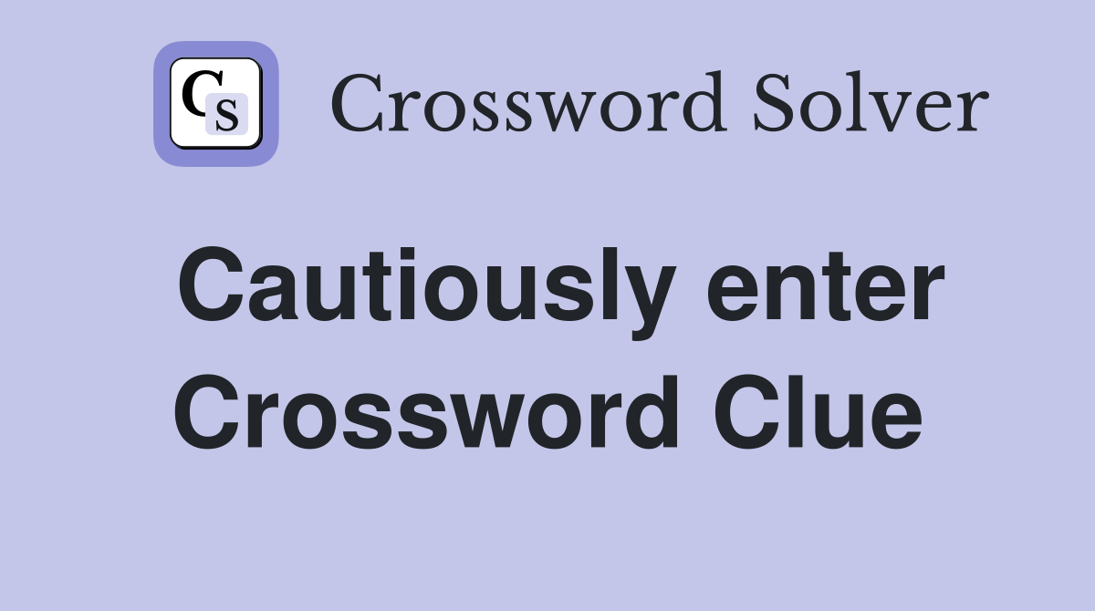 Cautiously enter Crossword Clue