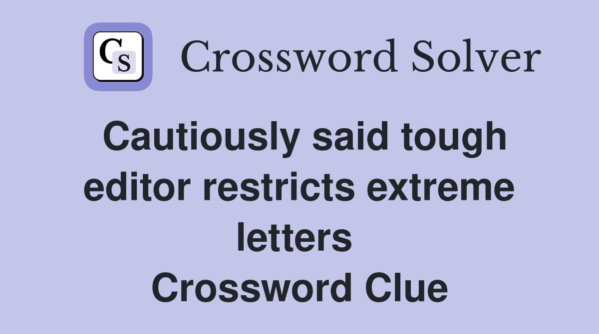 Cautiously said tough editor restricts extreme letters  Crossword Clue