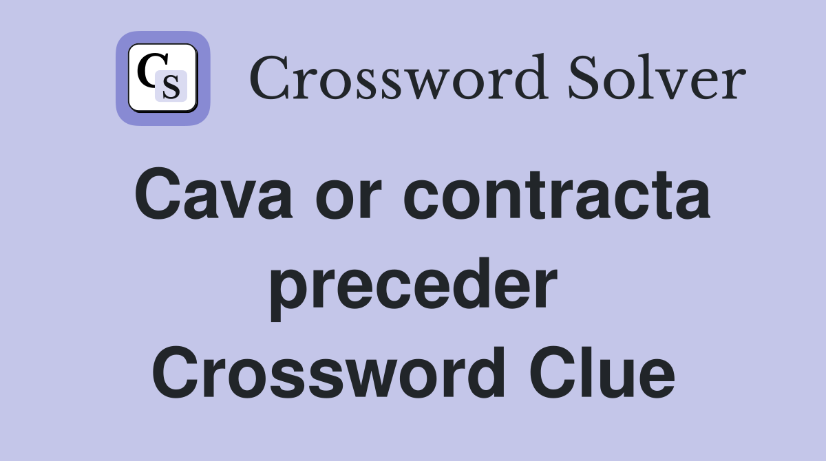 Cava or contracta preceder Crossword Clue