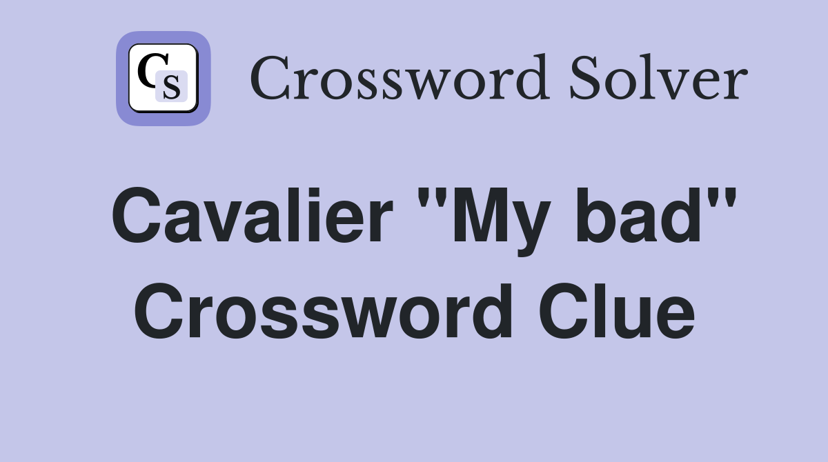 Cavalier "My bad" Crossword Clue