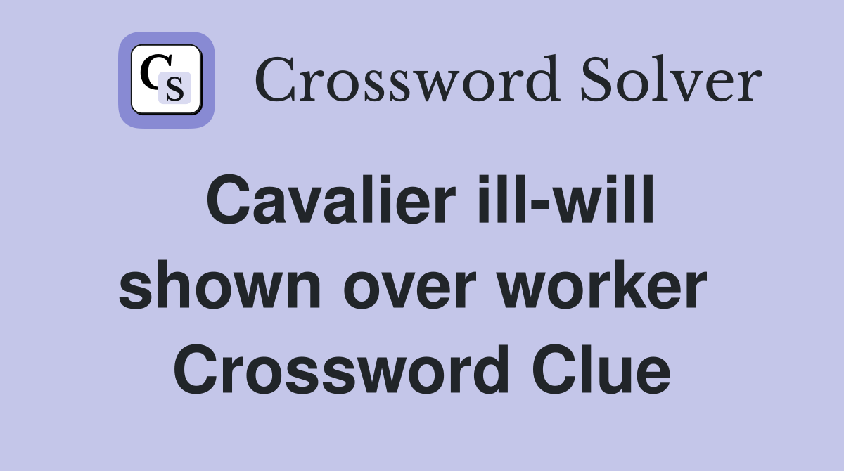 Cavalier ill-will shown over worker  Crossword Clue