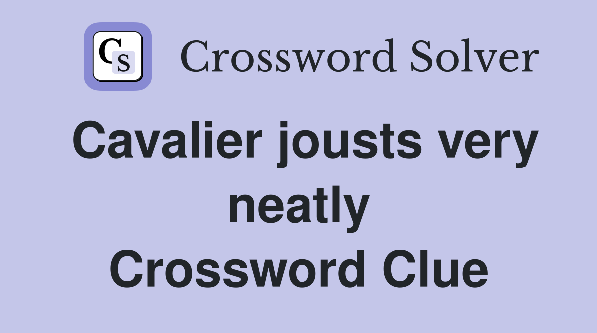 Cavalier jousts very neatly Crossword Clue