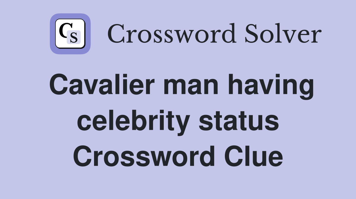 Cavalier man having celebrity status Crossword Clue