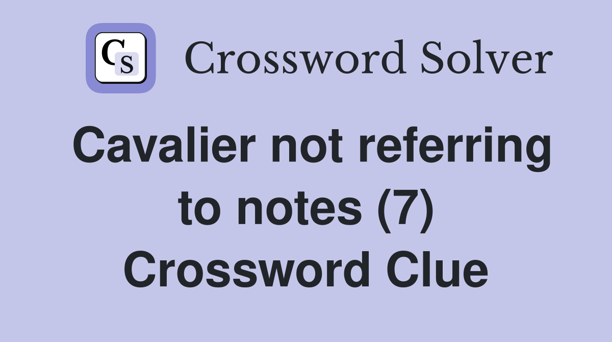 Cavalier not referring to notes (7) Crossword Clue