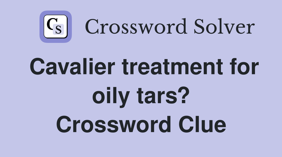 Cavalier treatment for oily tars? Crossword Clue