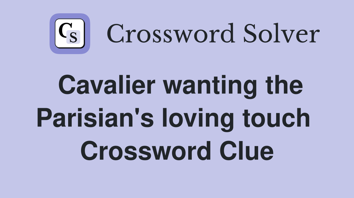Cavalier wanting the Parisian's loving touch  Crossword Clue