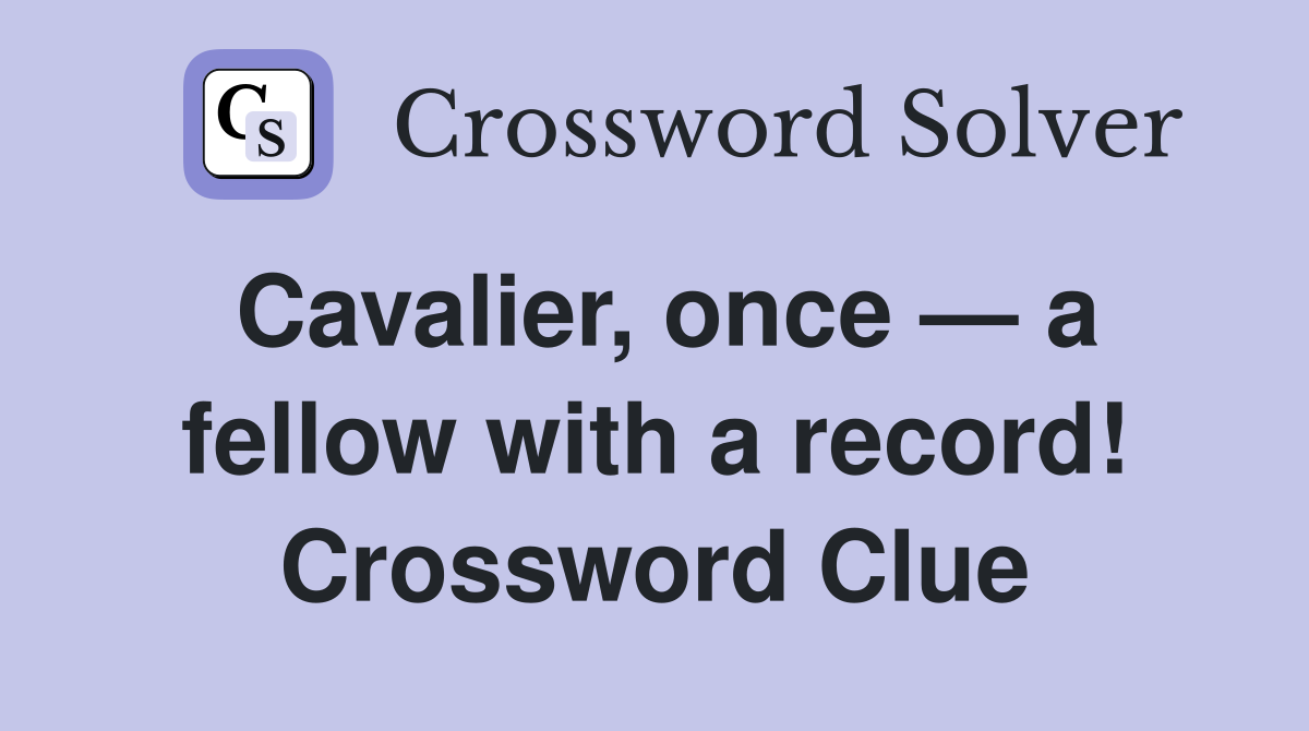 Cavalier, once — a fellow with a record! Crossword Clue