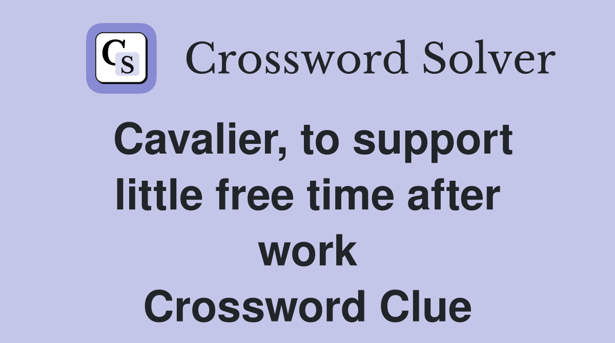Cavalier, to support little free time after work Crossword Clue