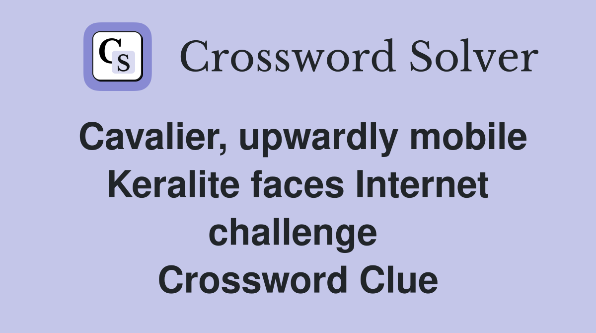 Cavalier, upwardly mobile Keralite faces Internet challenge  Crossword Clue